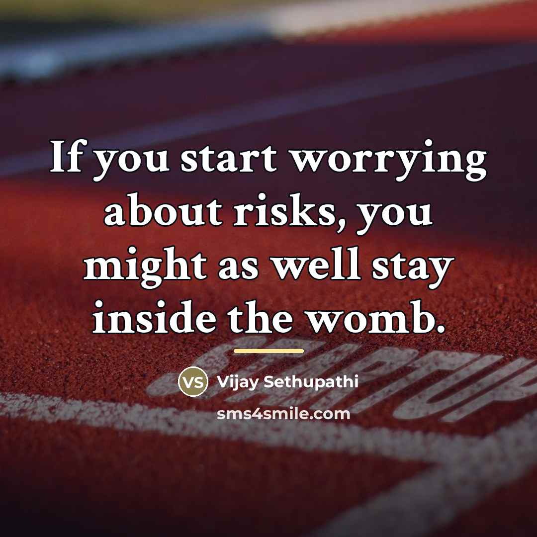 “If you start worrying about risks, you might as well…” quote by Vijay Sethupathi