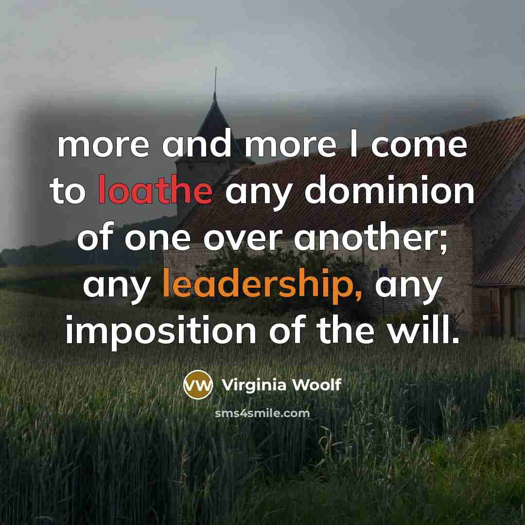 “more and more I come to loathe any dominion of…” quote by Virginia Woolf