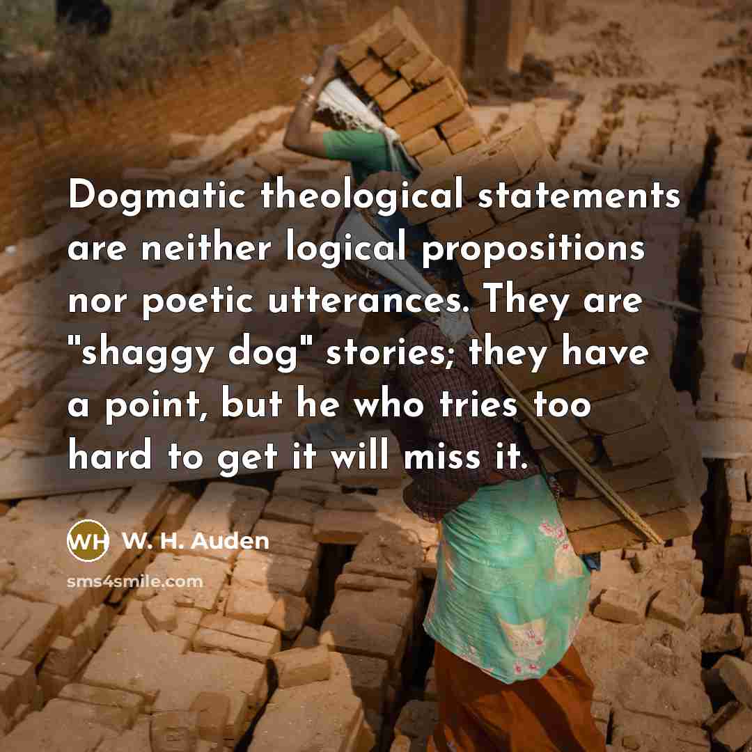 “Dogmatic theological statements are neither logical propositions nor poetic utterances.…” quote by W. H. Auden