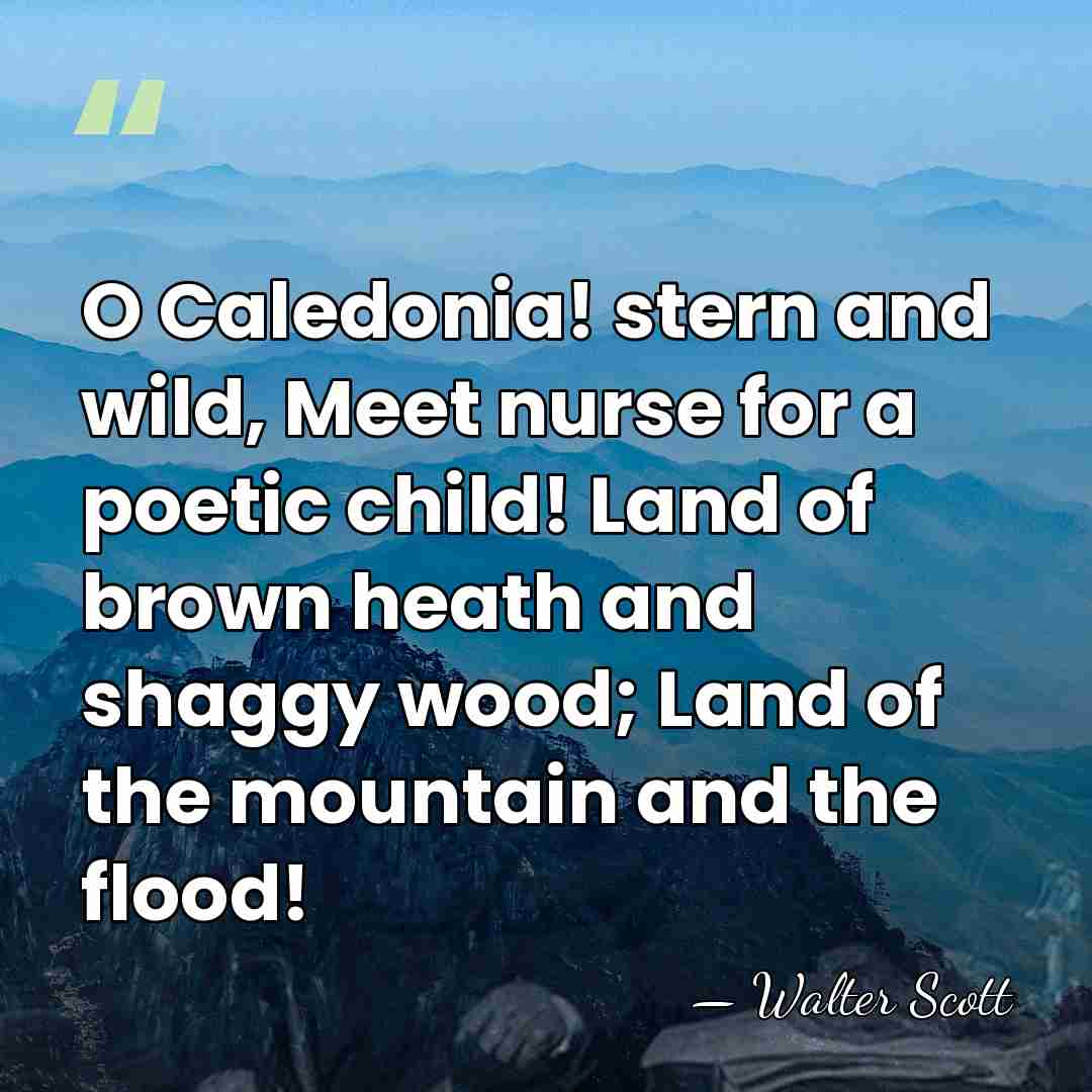 O Caledonia! stern and wild, Meet nurse for a poetic child! Land&hellip; - Walter Scott