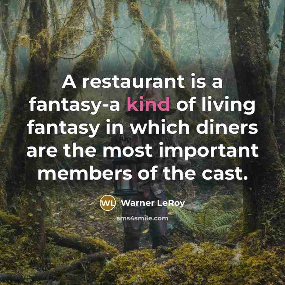 “A restaurant is a fantasy-a kind of living fantasy in which diners are the most important members of the cast.” quote by Warner LeRoy