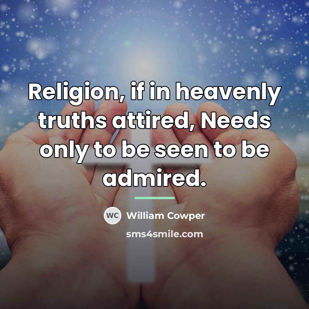 “Religion, if in heavenly truths attired, Needs only to be…” quote by William Cowper