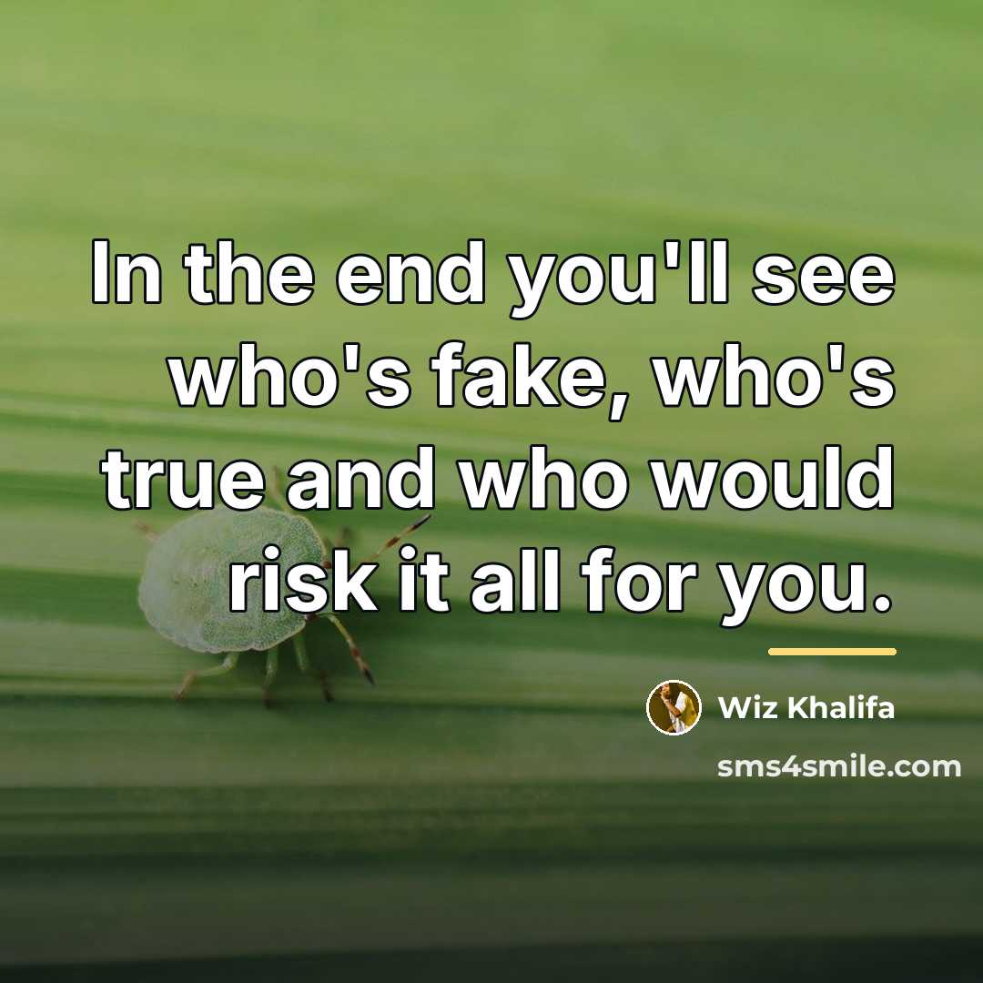 “In the end you'll see who's fake, who's true and…” quote by Wiz Khalifa