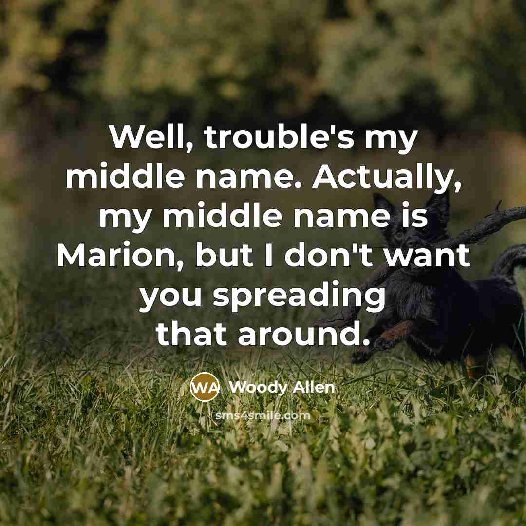 “Well, trouble's my middle name. Actually, my middle name is…” quote by Woody Allen