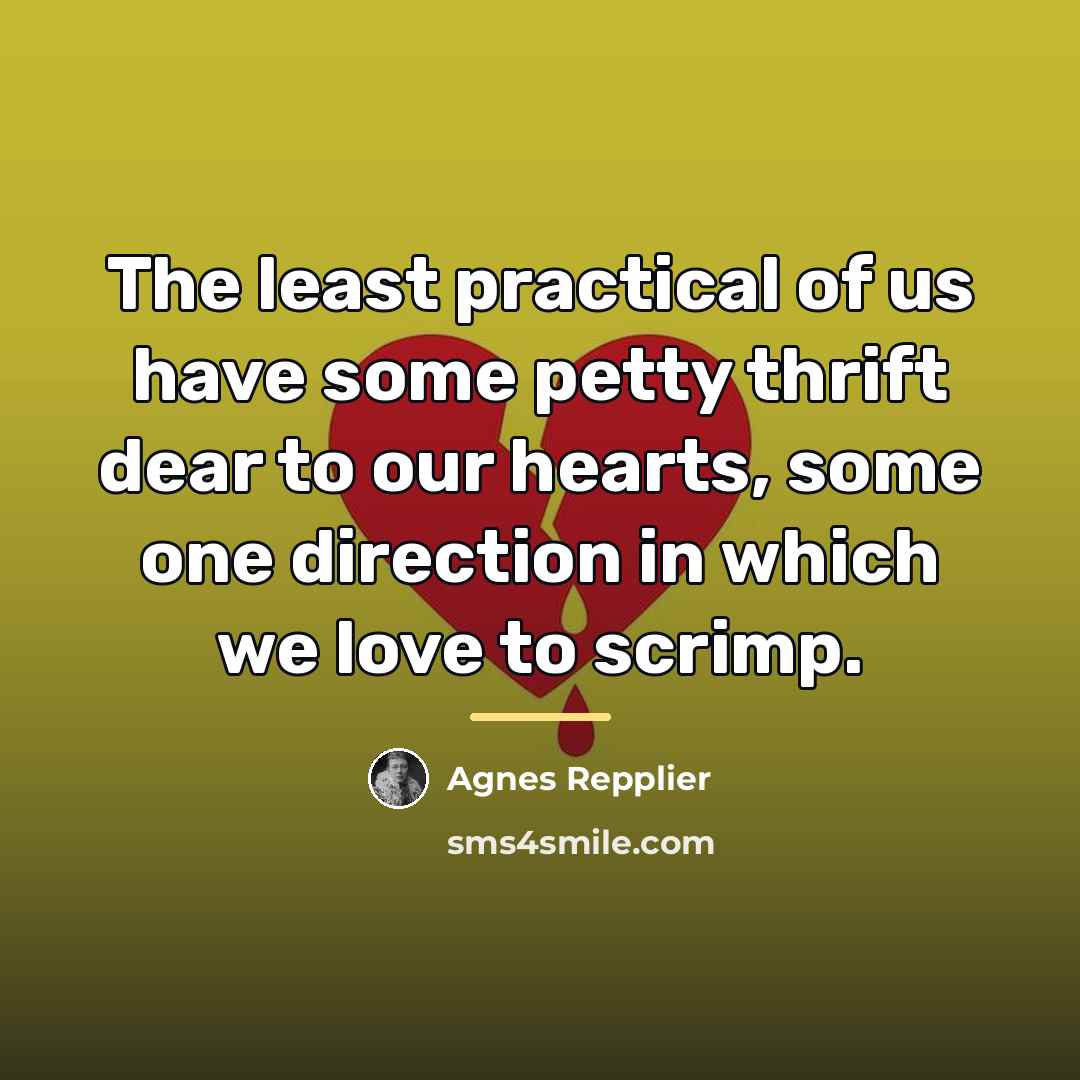 “The least practical of us have some petty thrift dear…” quote by Agnes Repplier