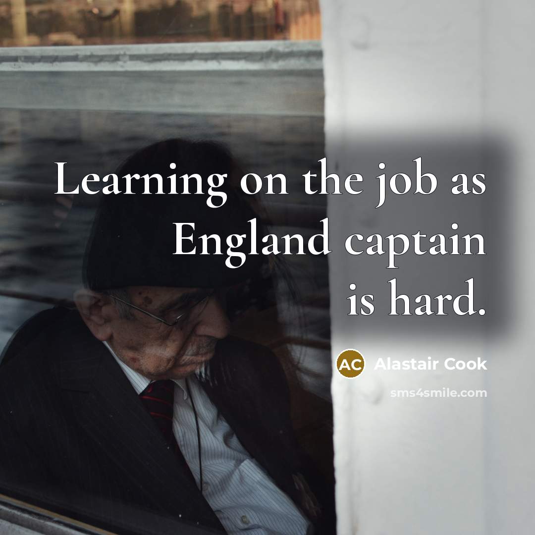 “Learning on the job as England captain is hard.…” quote by Alastair Cook