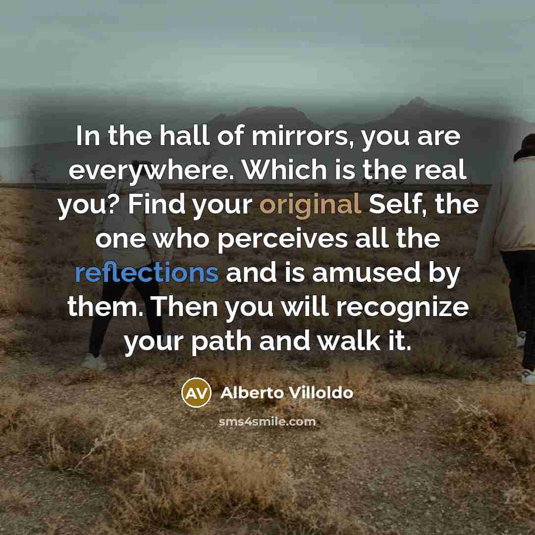 “In the hall of mirrors, you are everywhere. Which is…” quote by Alberto Villoldo