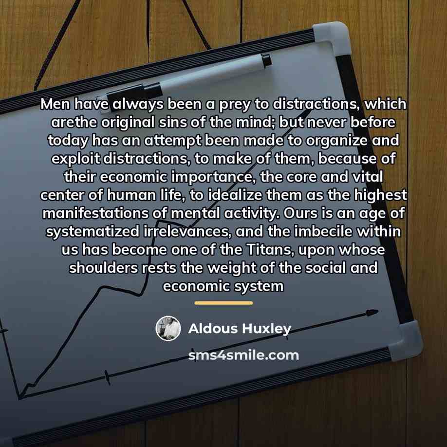 “Men have always been a prey to distractions, which arethe…” quote by Aldous Huxley