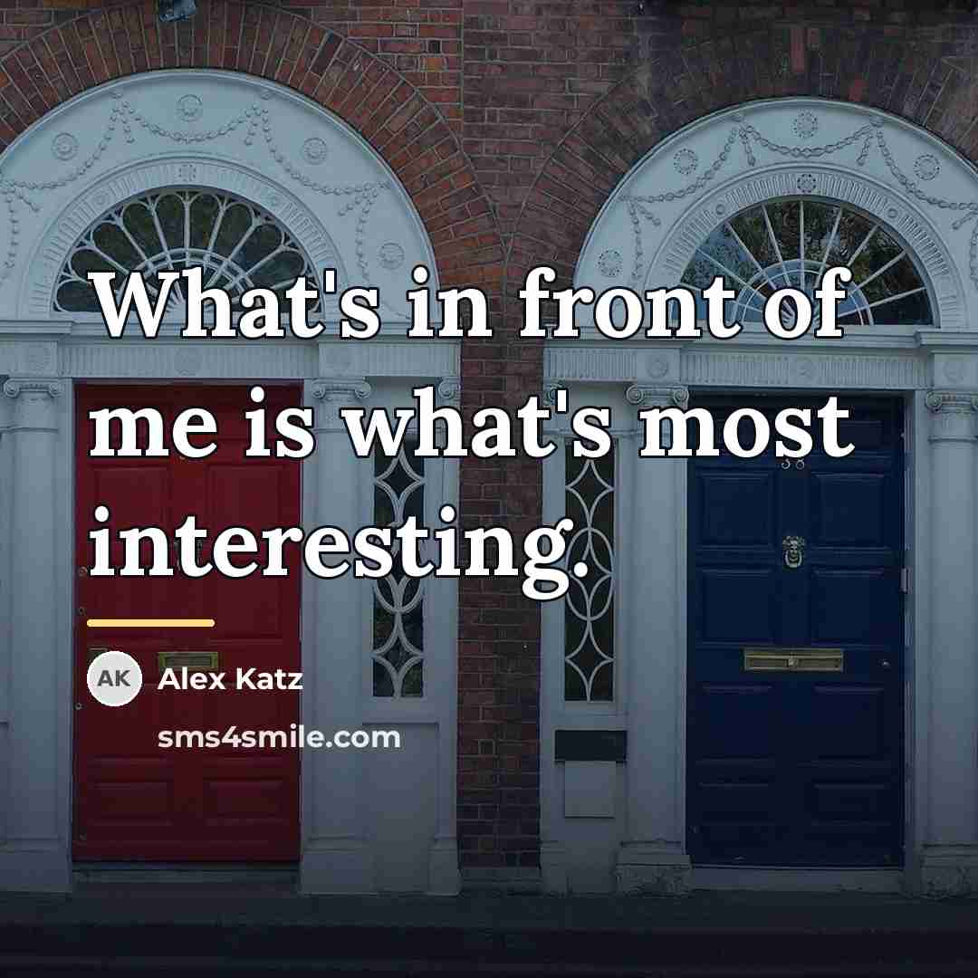 “What's in front of me is what's most interesting.…” quote by Alex Katz