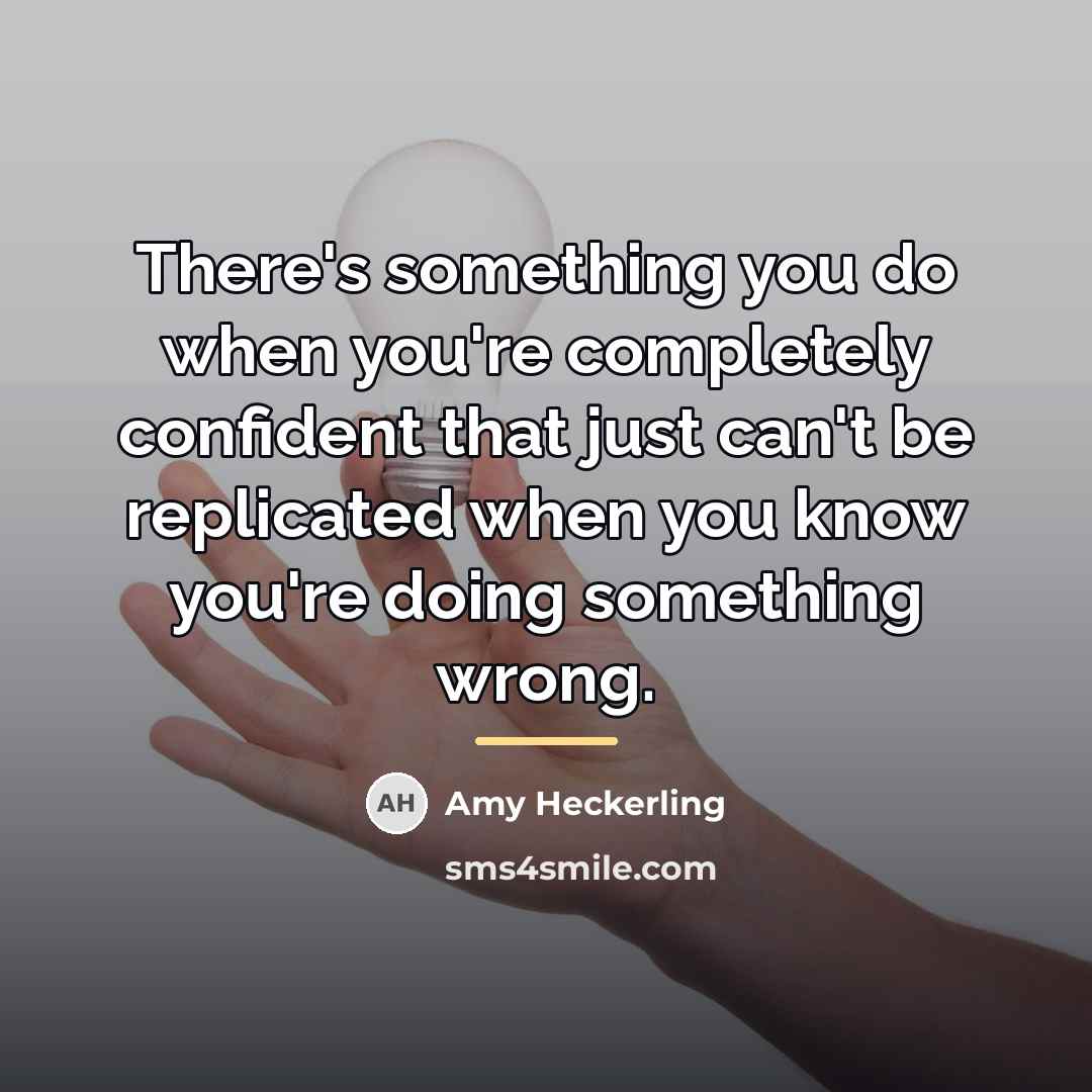 “There's something you do when you're completely confident that just…” quote by Amy Heckerling