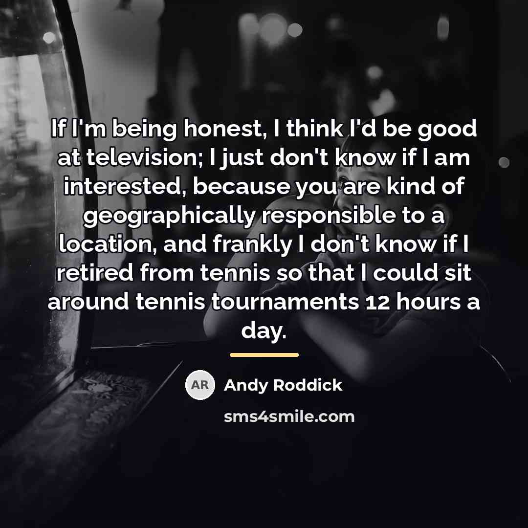 “If I'm being honest, I think I'd be good at…” quote by Andy Roddick