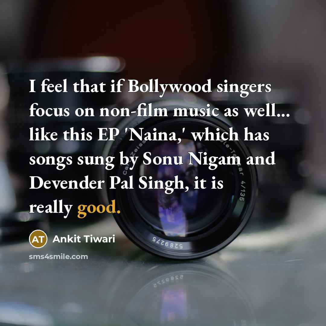 “I feel that if Bollywood singers focus on non-film music…” quote by Ankit Tiwari