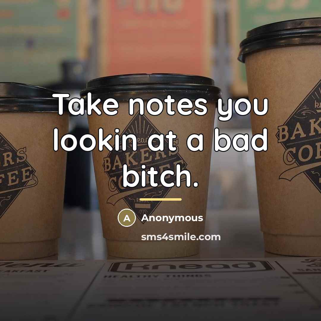 “Take notes you lookin at a bad bitch.…” quote by Anonymous