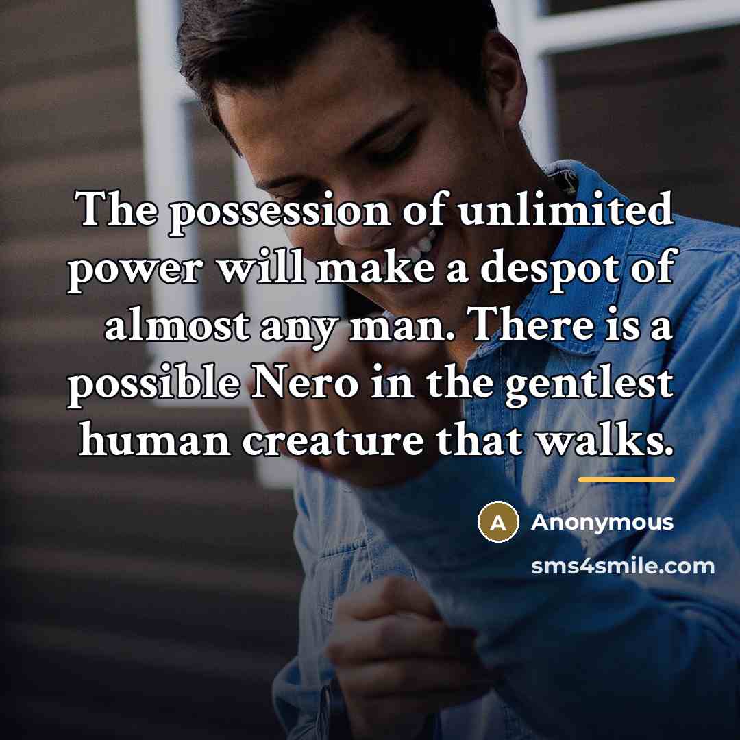“The possession of unlimited power will make a despot of…” quote by Anonymous