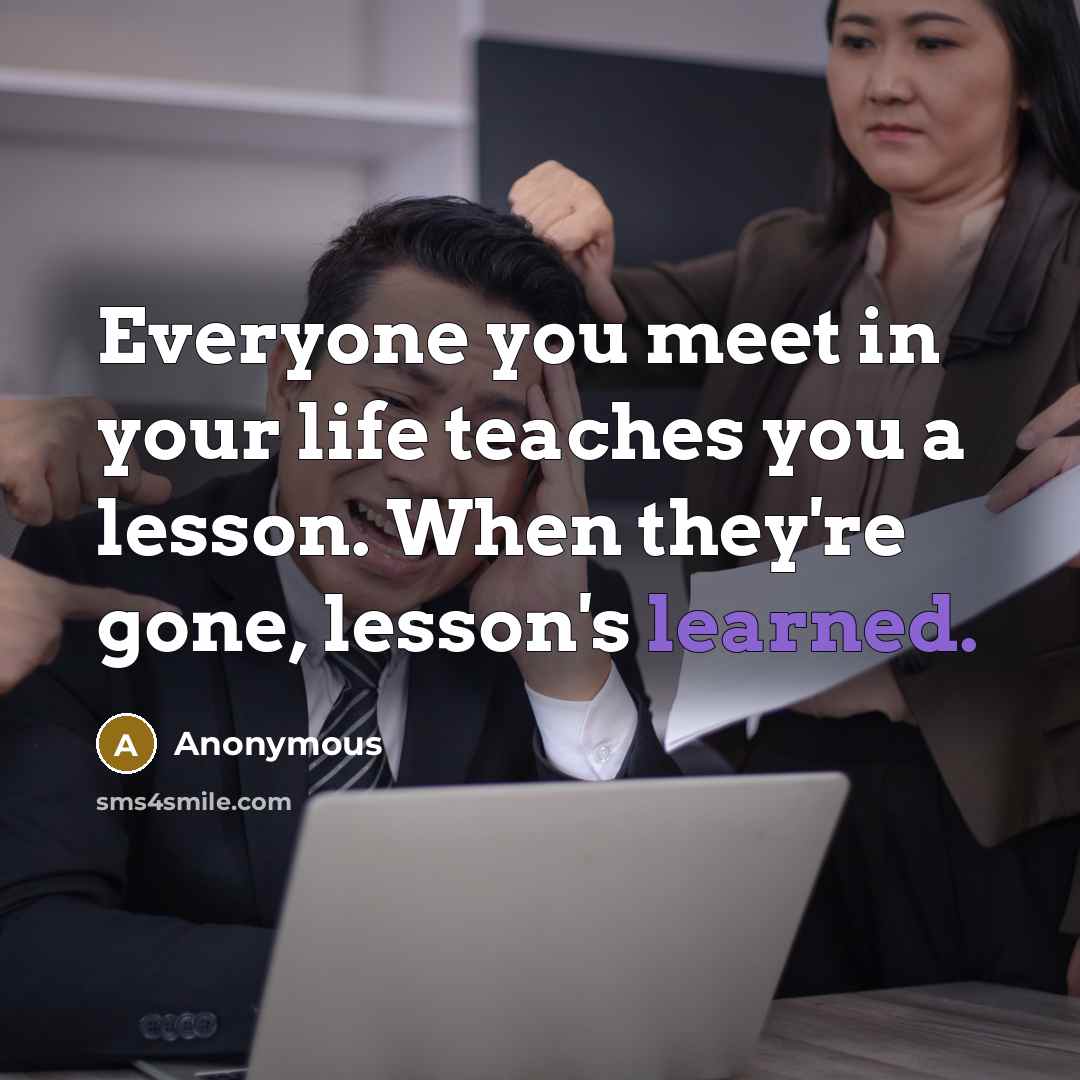 “Everyone you meet in your life teaches you a lesson.…” quote by Anonymous