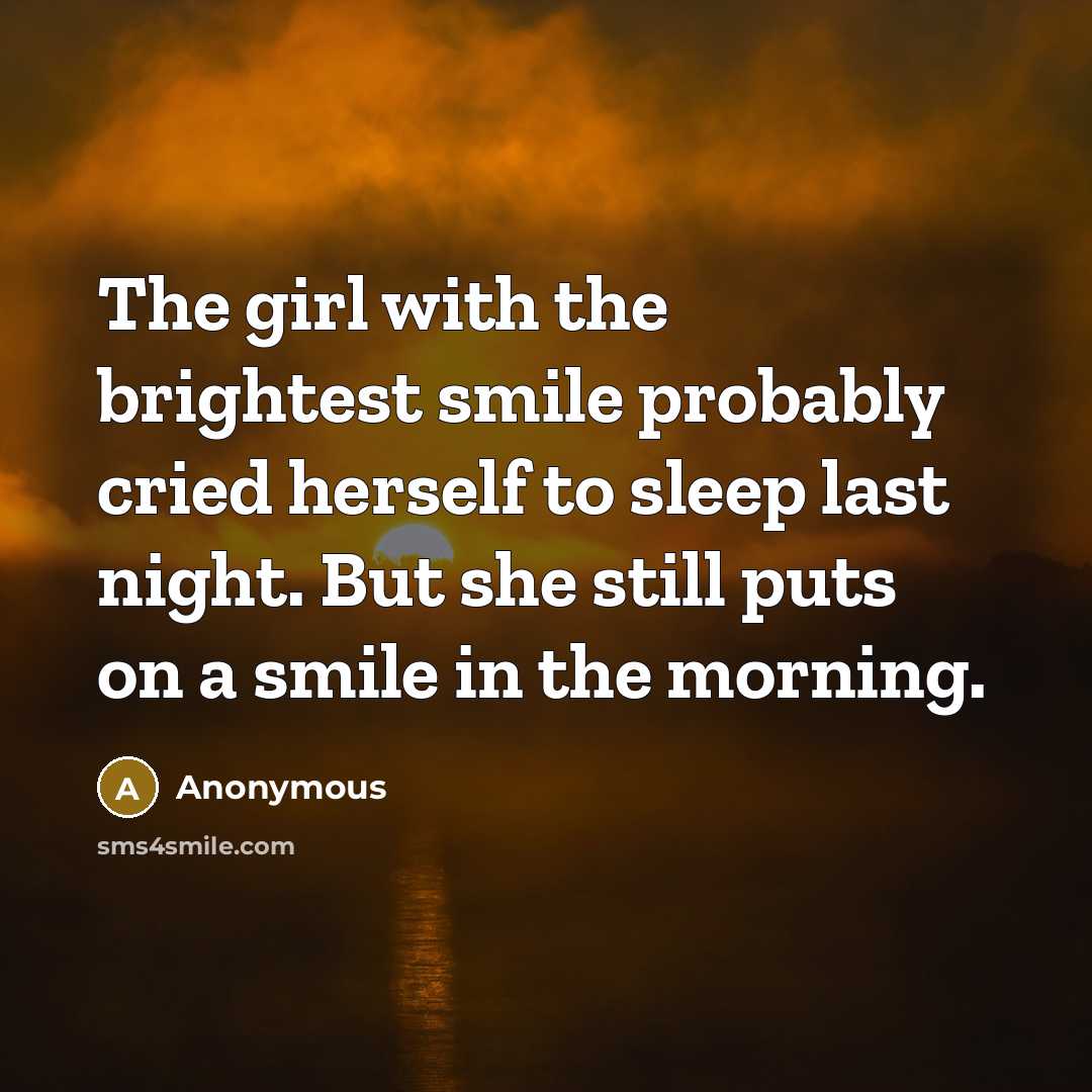 “The girl with the brightest smile probably cried herself to…” quote by Anonymous