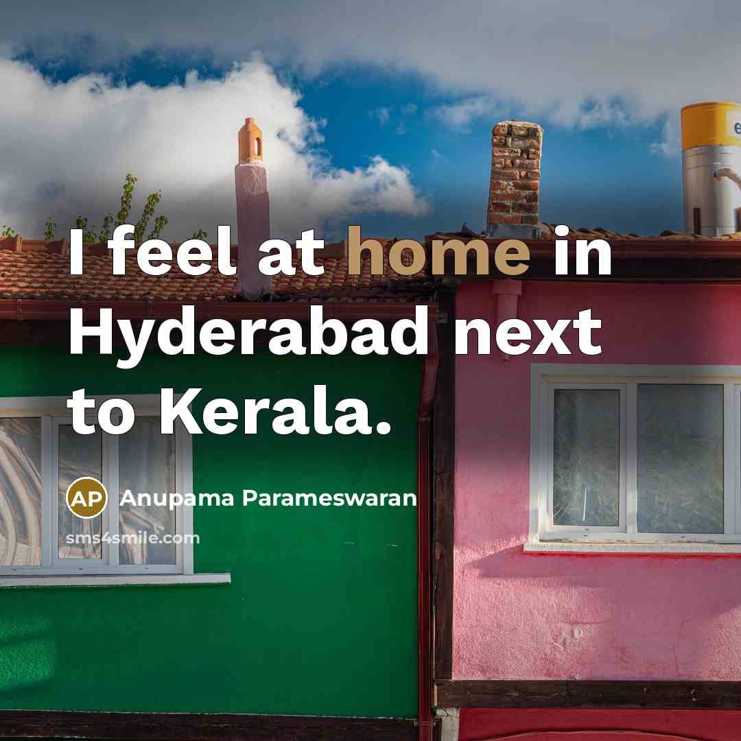 “I feel at home in Hyderabad next to Kerala.” quote by Anupama Parameswaran