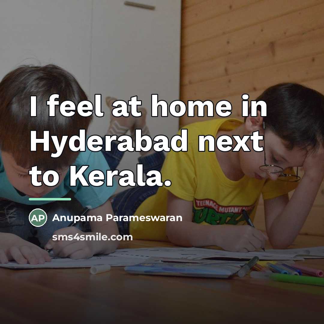 “I feel at home in Hyderabad next to Kerala.…” quote by Anupama Parameswaran