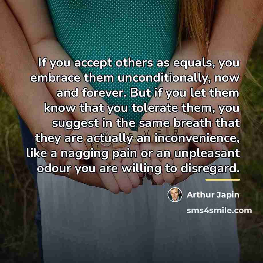 “If you accept others as equals, you embrace them unconditionally,…” quote by Arthur Japin