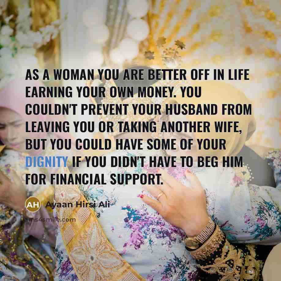 “As a woman you are better off in life earning…” quote by Ayaan Hirsi Ali