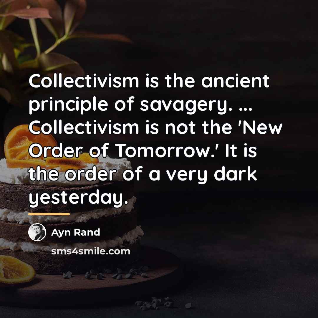 “Collectivism is the ancient principle of savagery. ... Collectivism is…” quote by Ayn Rand