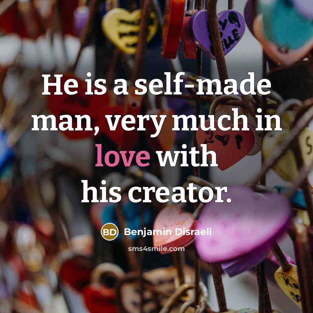 “He is a self-made man, very much in love with…” quote by Benjamin Disraeli