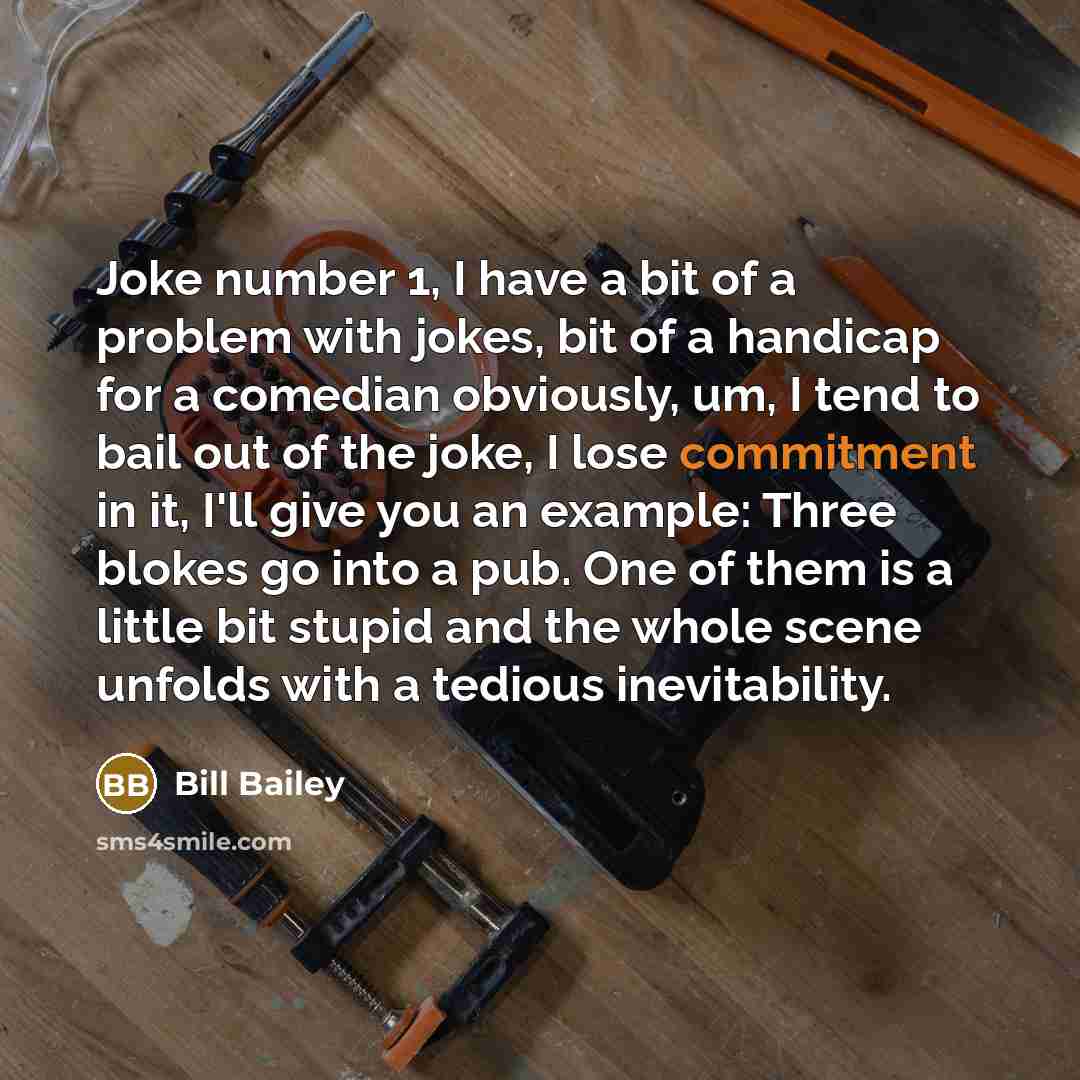 “Joke number 1, I have a bit of a problem…” quote by Bill Bailey