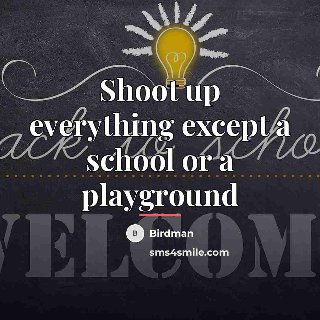 “Shoot up everything except a school or a playground…” quote by Birdman