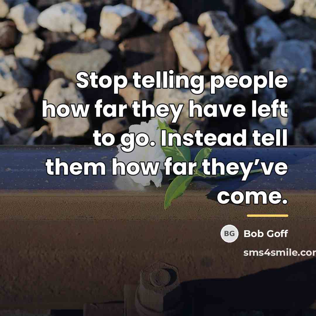 “Stop telling people how far they have left to go.…” quote by Bob Goff