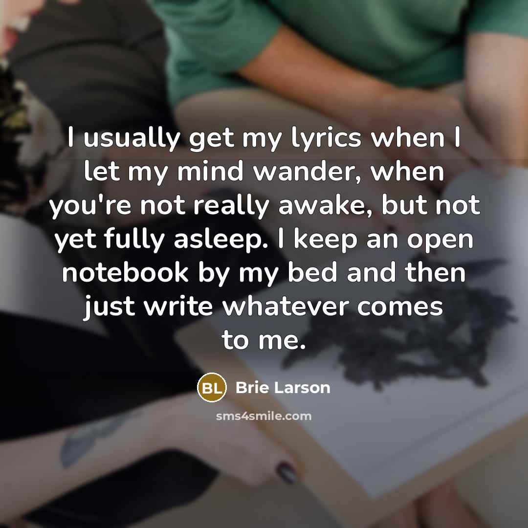 “I usually get my lyrics when I let my mind…” quote by Brie Larson