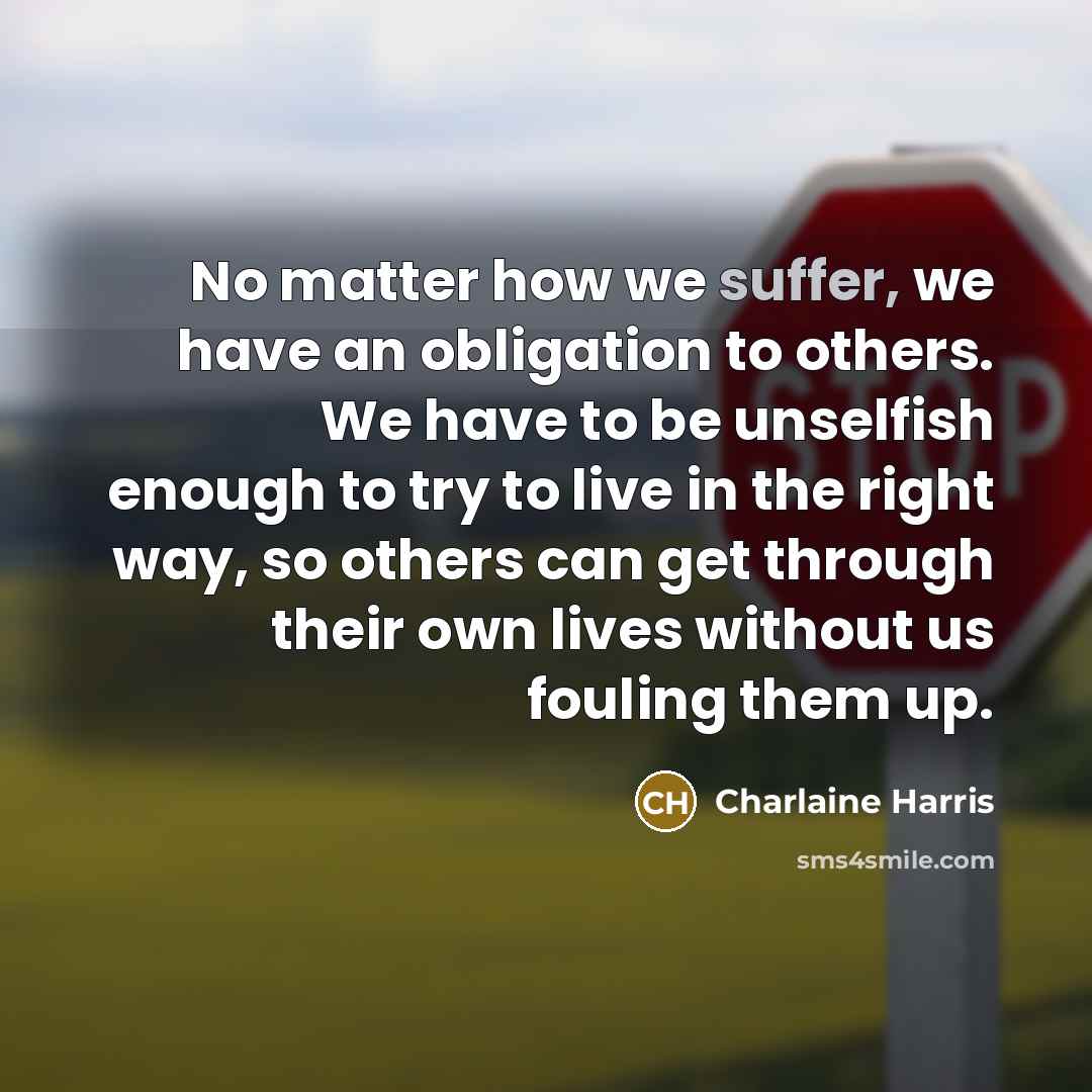 “No matter how we suffer, we have an obligation to…” quote by Charlaine Harris