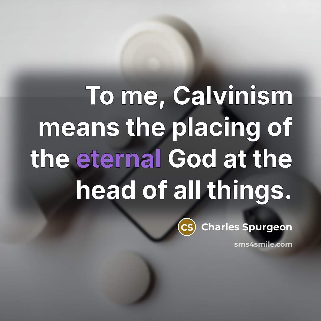 “To me, Calvinism means the placing of the eternal God…” quote by Charles Spurgeon