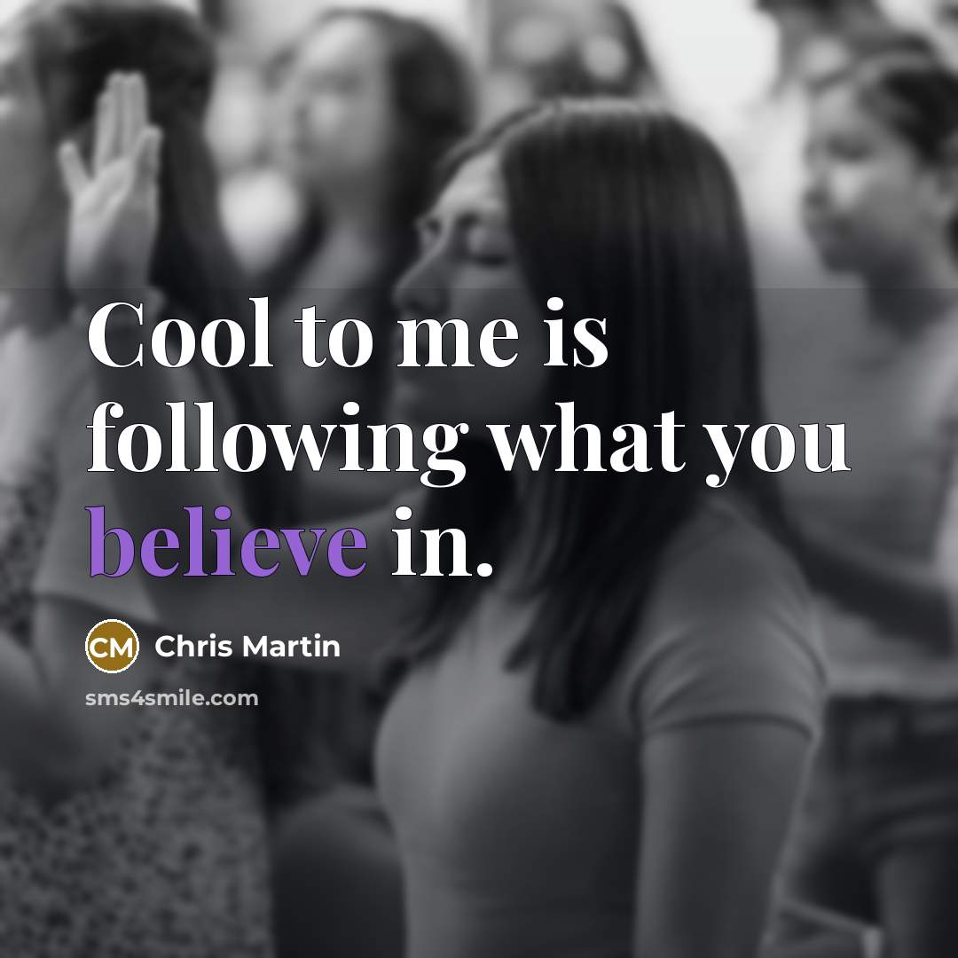 “Cool to me is following what you believe in.…” quote by Chris Martin