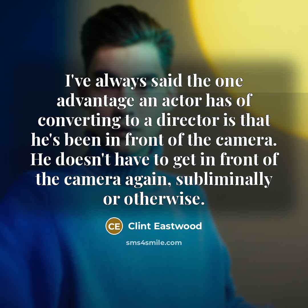 “I've always said the one advantage an actor has of…” quote by Clint Eastwood