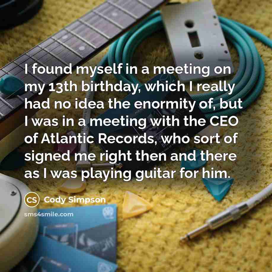 “I found myself in a meeting on my 13th birthday,…” quote by Cody Simpson