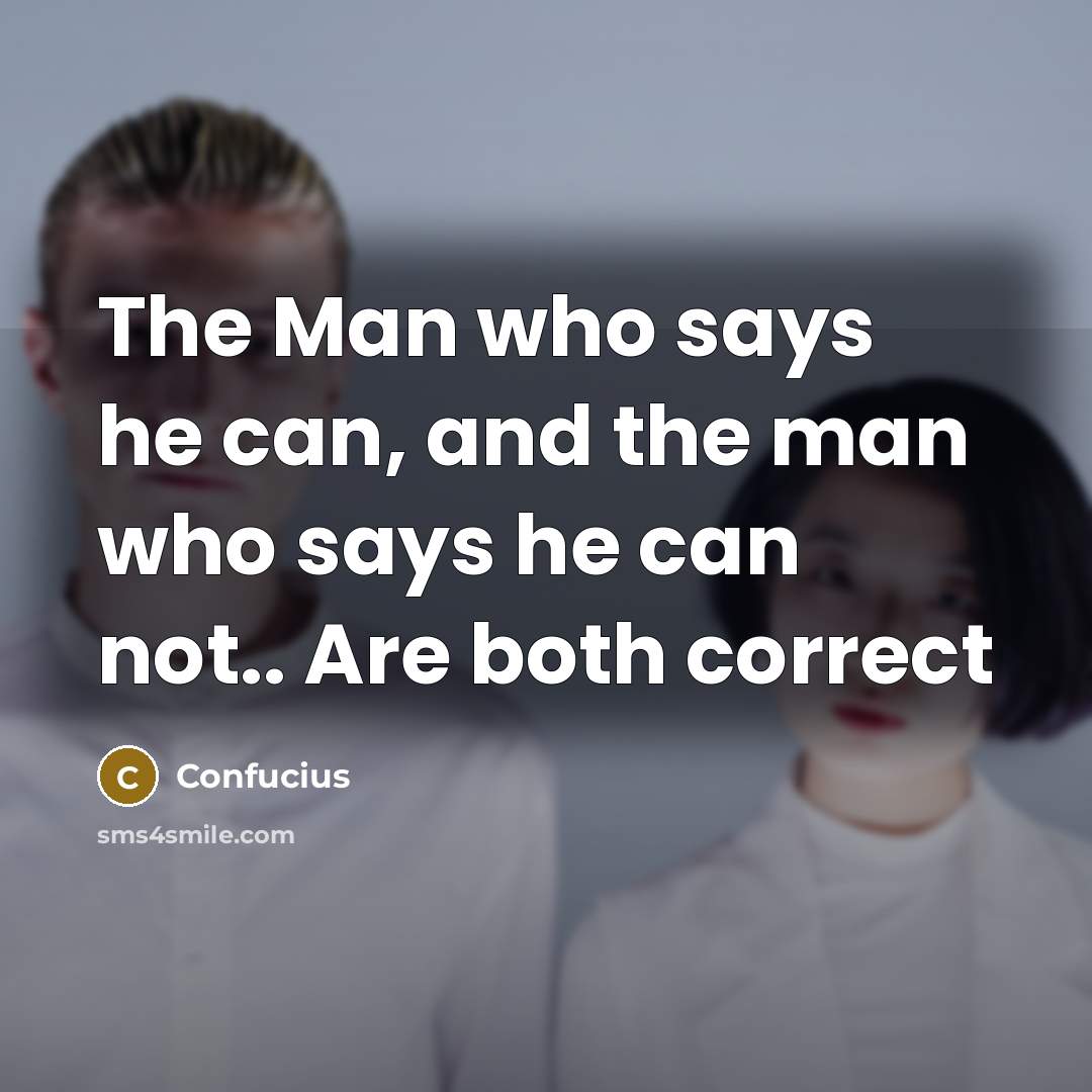 “The Man who says he can, and the man who…” quote by Confucius