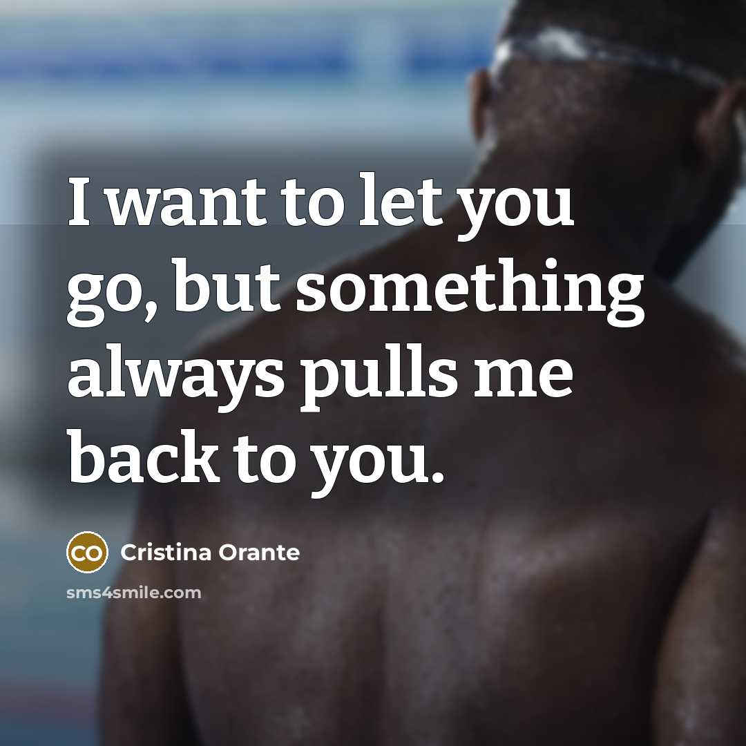 “I want to let you go, but something always pulls…” quote by Cristina Orante