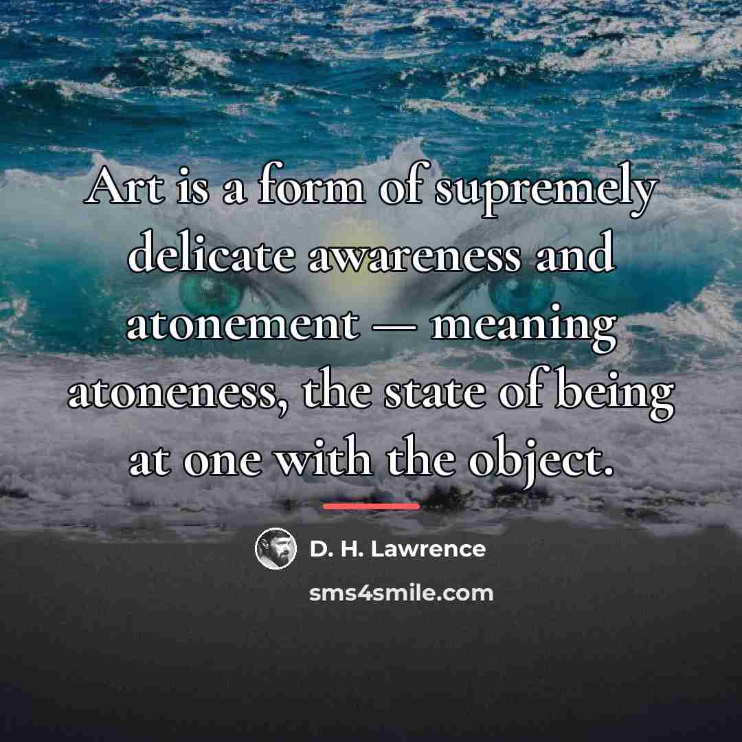“Art is a form of supremely delicate awareness and atonement…” quote by D. H. Lawrence