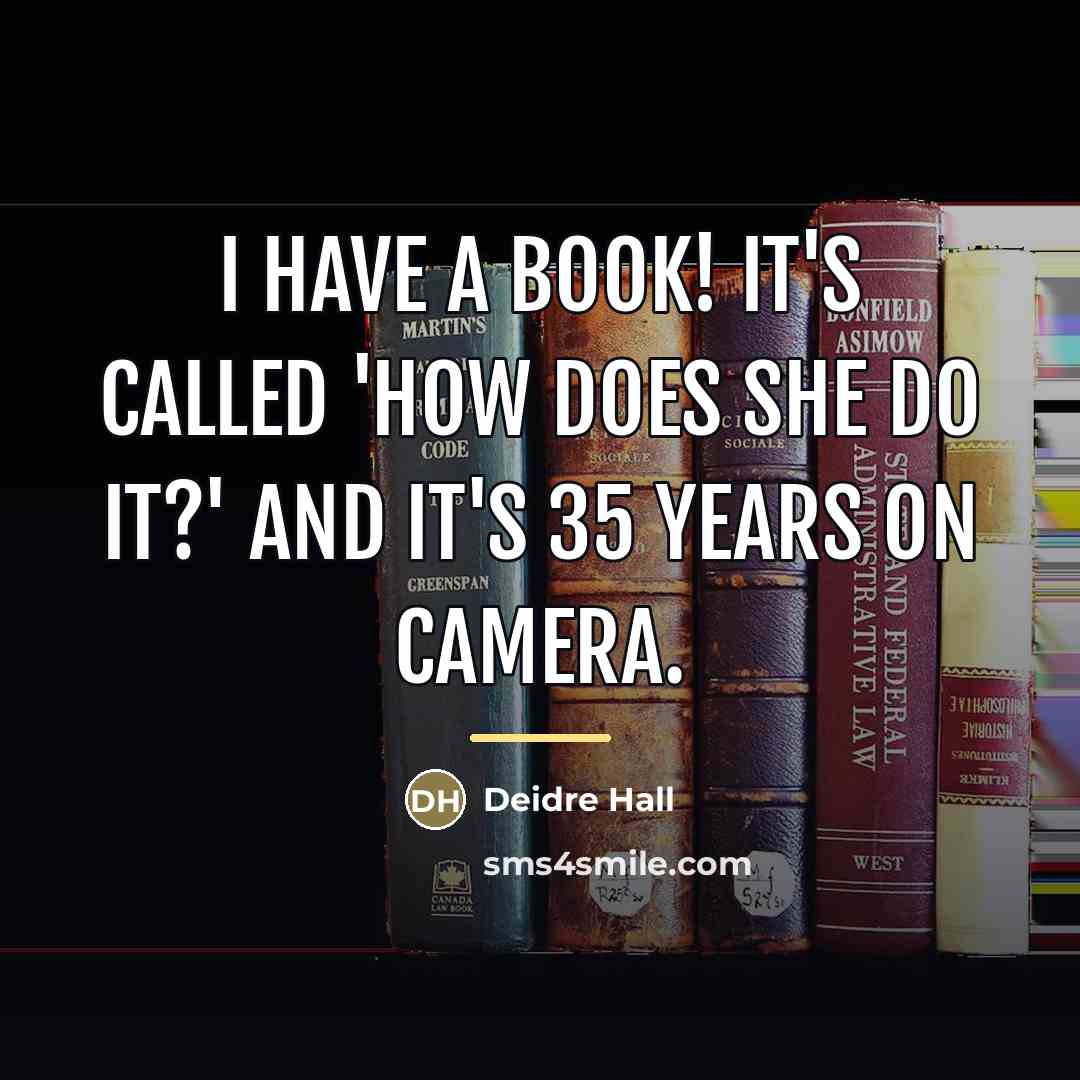 “I have a book! It's called 'How Does She Do…” quote by Deidre Hall