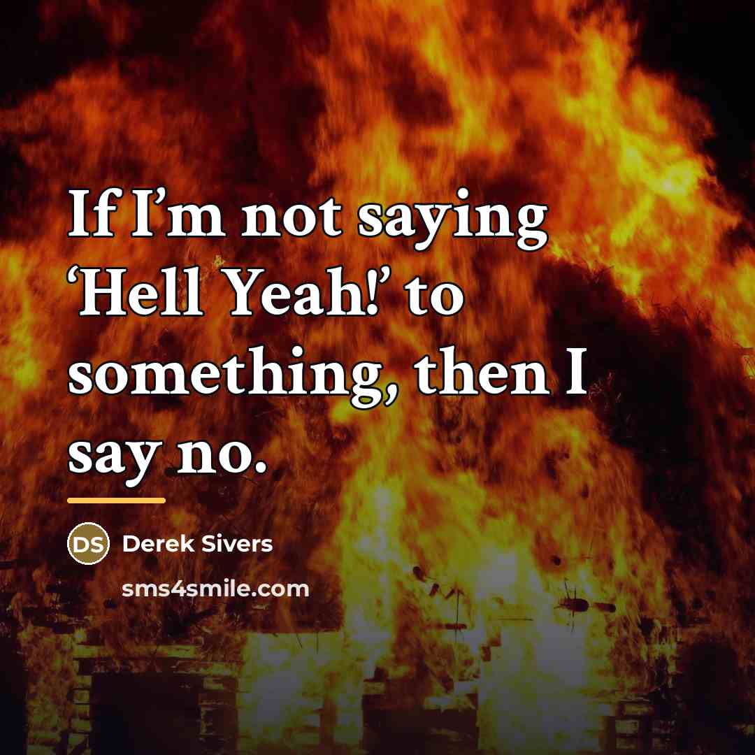 “If I’m not saying ‘Hell Yeah!’ to something, then I…” quote by Derek Sivers