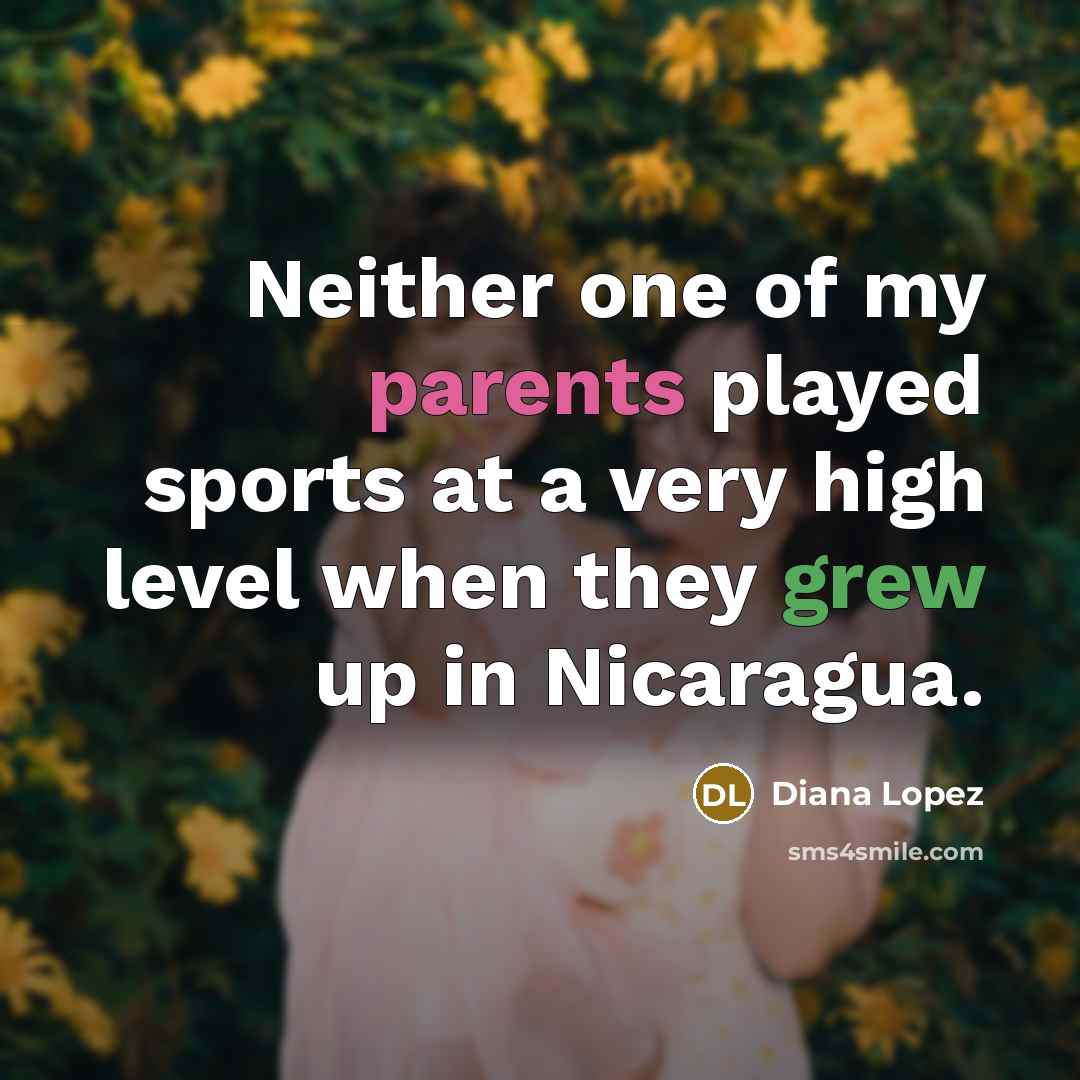 “Neither one of my parents played sports at a very…” quote by Diana Lopez