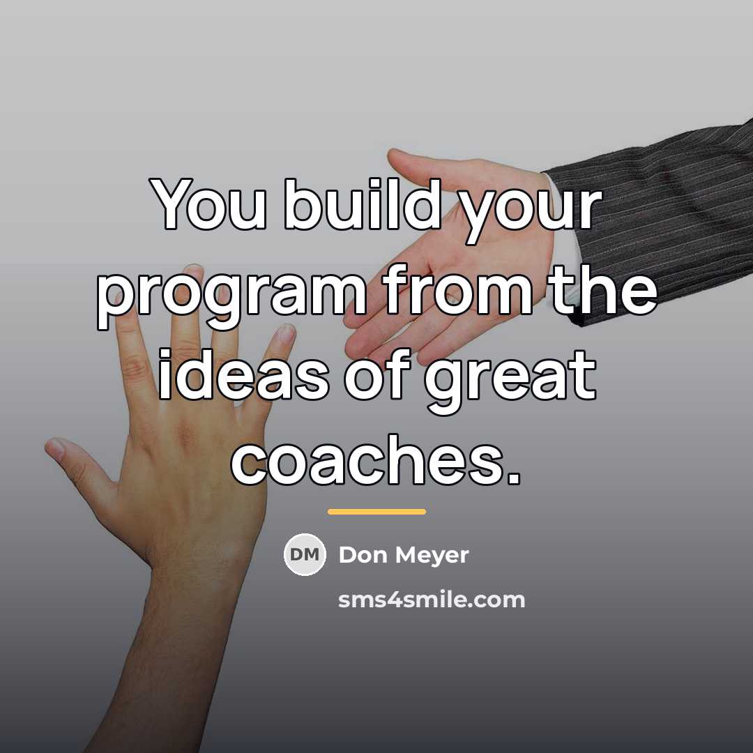 “You build your program from the ideas of great coaches.…” quote by Don Meyer