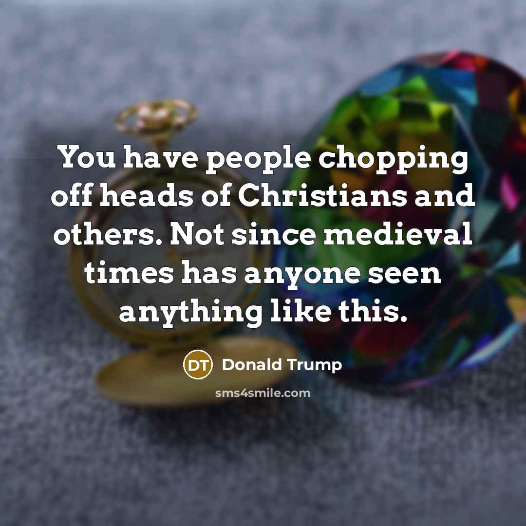 “You have people chopping off heads of Christians and others.…” quote by Donald Trump
