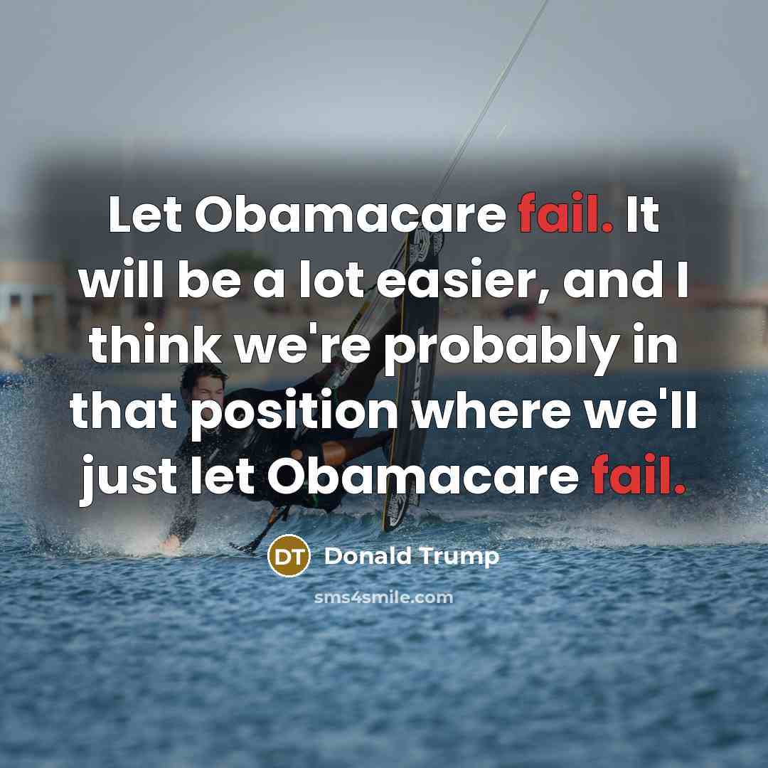 “Let Obamacare fail. It will be a lot easier, and…” quote by Donald Trump