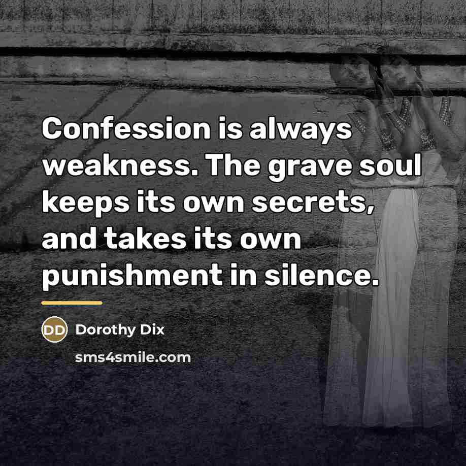 “Confession is always weakness. The grave soul keeps its own…” quote by Dorothy Dix