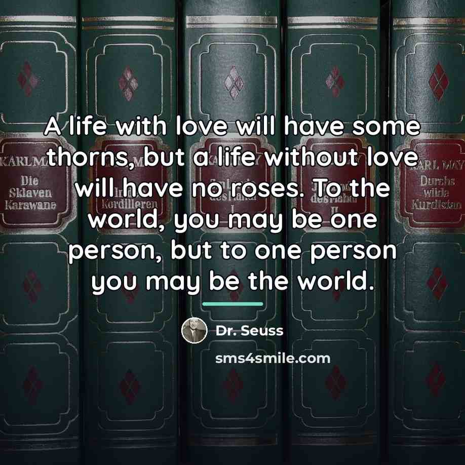 “A life with love will have some thorns, but a…” quote by Dr. Seuss