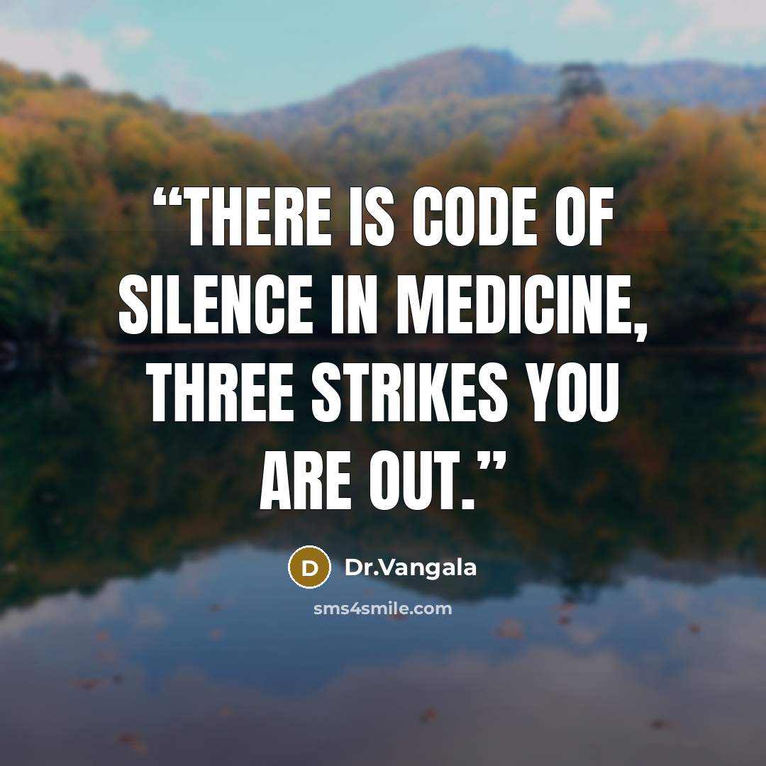 “There is code of silence in Medicine, three strikes you are out.” quote by Dr.Vangala