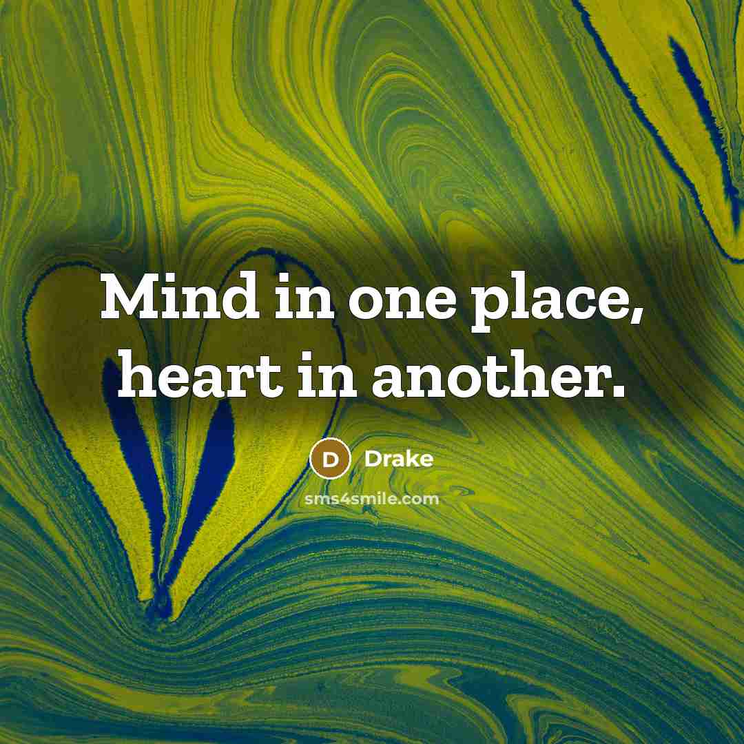 “Mind in one place, heart in another.…” quote by Drake