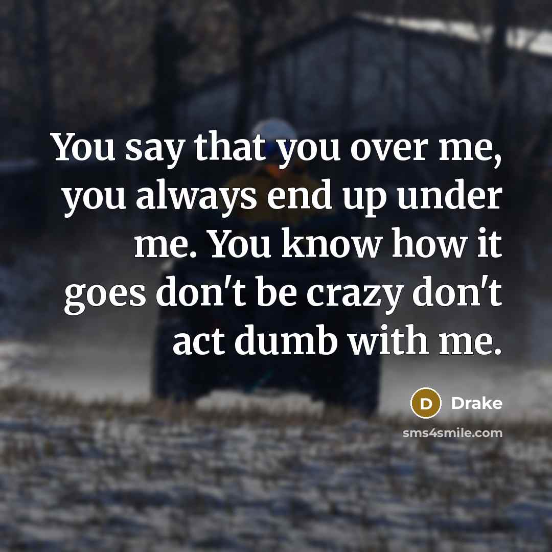 “You say that you over me, you always end up…” quote by Drake