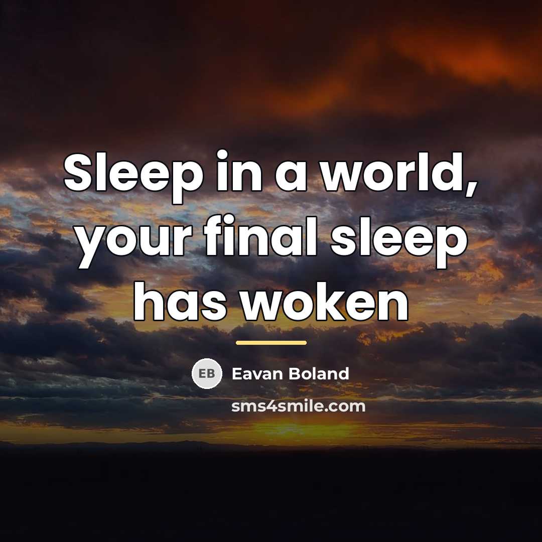 “Sleep in a world, your final sleep has woken…” quote by Eavan Boland